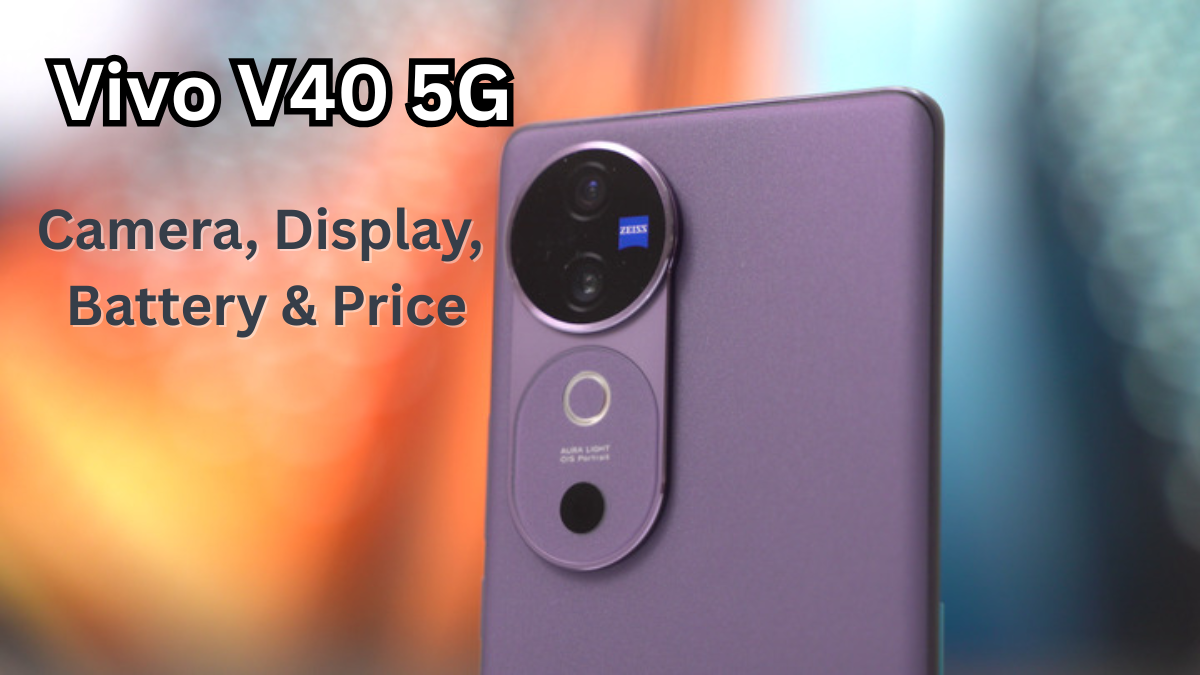 Vivo V40 5G: Camera, Display, Battery & Price—Quick Guide