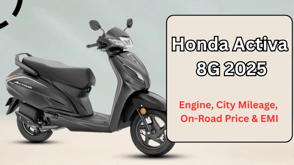 Honda Activa 8G 2025 (India): Engine, City Mileage, On-Road Price & EMI