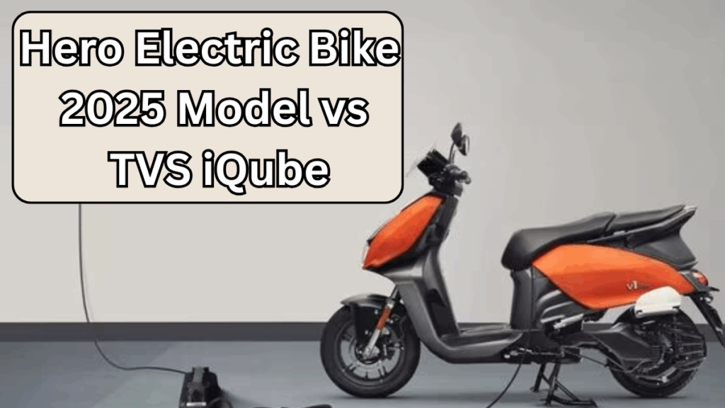 Hero Electric Bike 2025 Model vs TVS iQube: Range, Charging & Price (India)