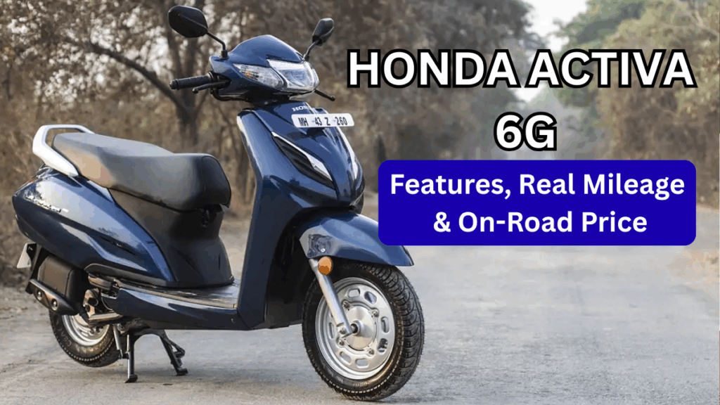 Honda Activa 6G (2025): Features, Real Mileage & On-Road Price