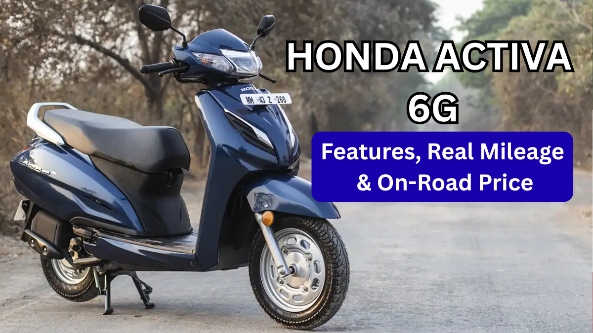 Honda Activa 6G (2025): Features, Real Mileage & On-Road Price