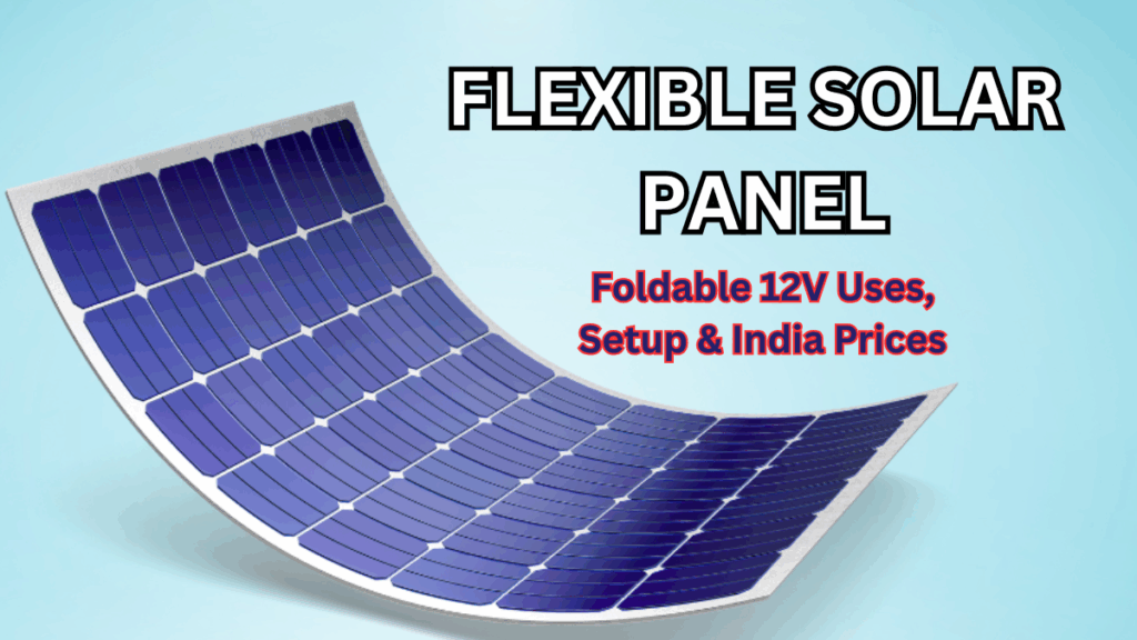 Flexible Solar Panel: Foldable 12V Uses, Setup & India Prices