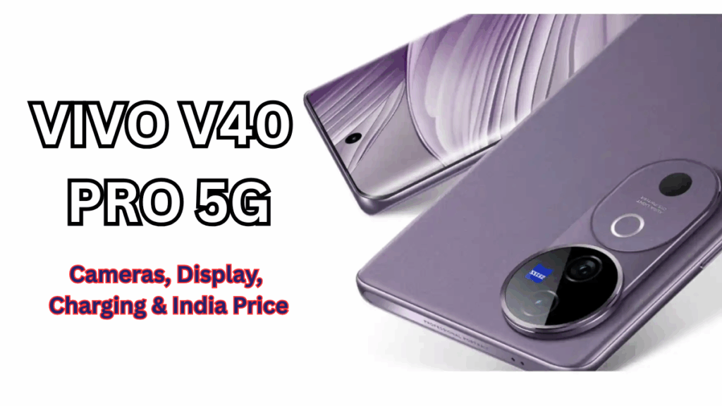 Vivo V40 Pro 5G: Cameras, Display, Charging & India Price