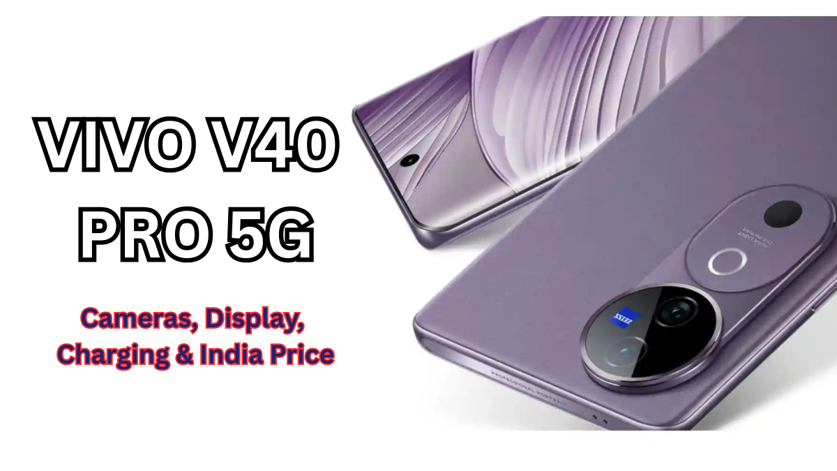 Vivo V40 Pro 5G: Cameras, Display, Charging & India Price