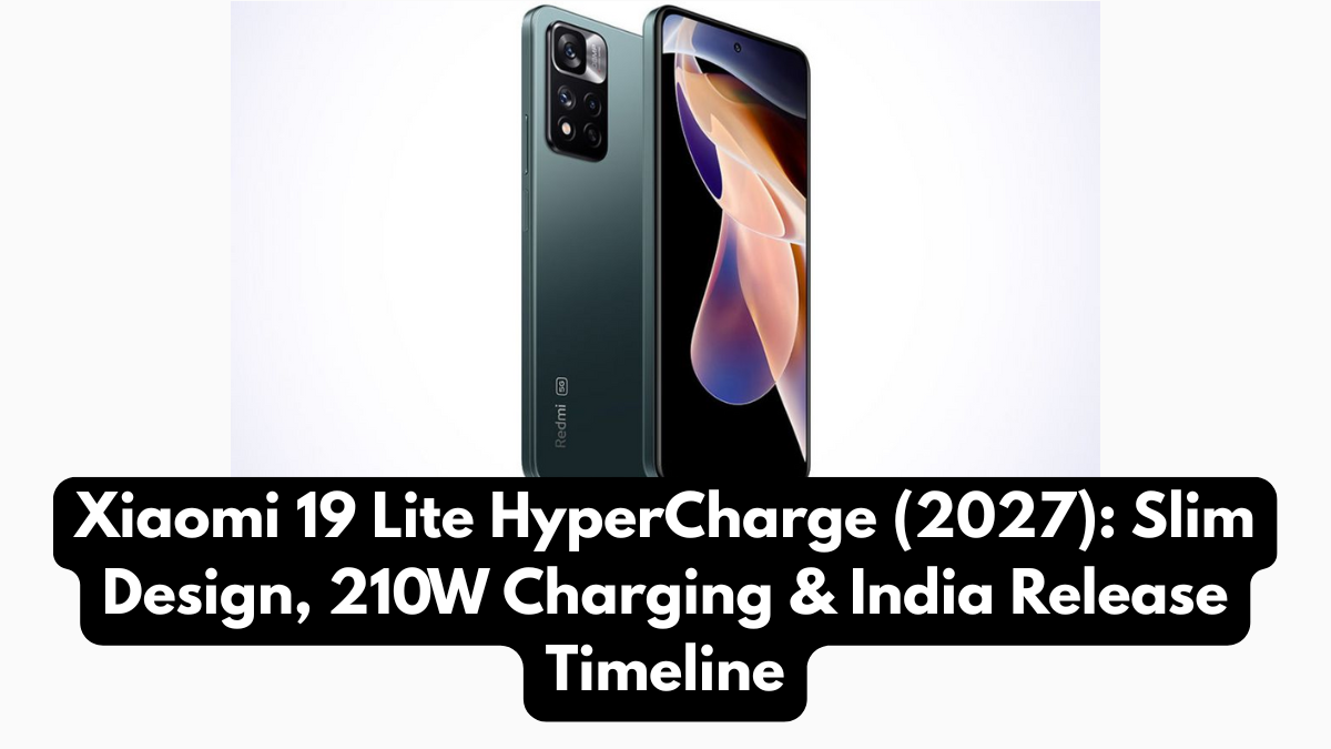 Xiaomi 19 Lite HyperCharge (2027): Slim Design, 210W Charging & India Release Timeline