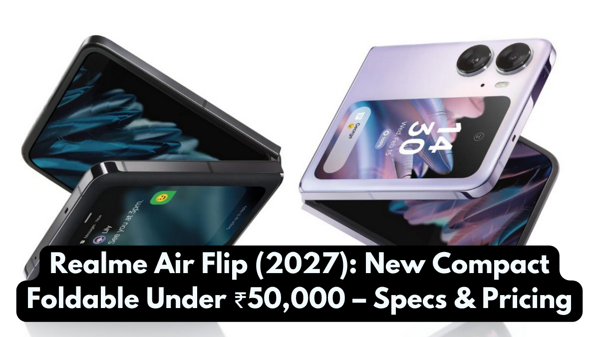 Realme Air Flip (2027): New Compact Foldable Under ₹50,000 – Specs & Pricing