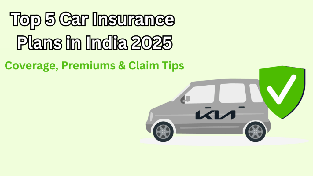 Top 5 Car Insurance Plans in India 2025 – Coverage, Premiums & Claim Tips