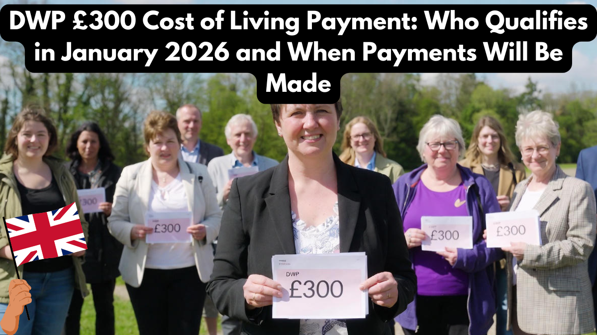DWP £300 Cost of Living Payment: Who Qualifies in January 2026 and When Payments Will Be Made