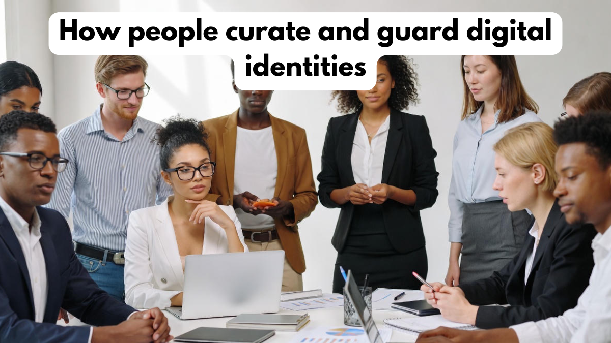 How people curate and guard digital identities
