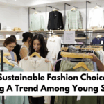 Why Sustainable Fashion Choices Are Becoming A Trend Among Young Shoppers