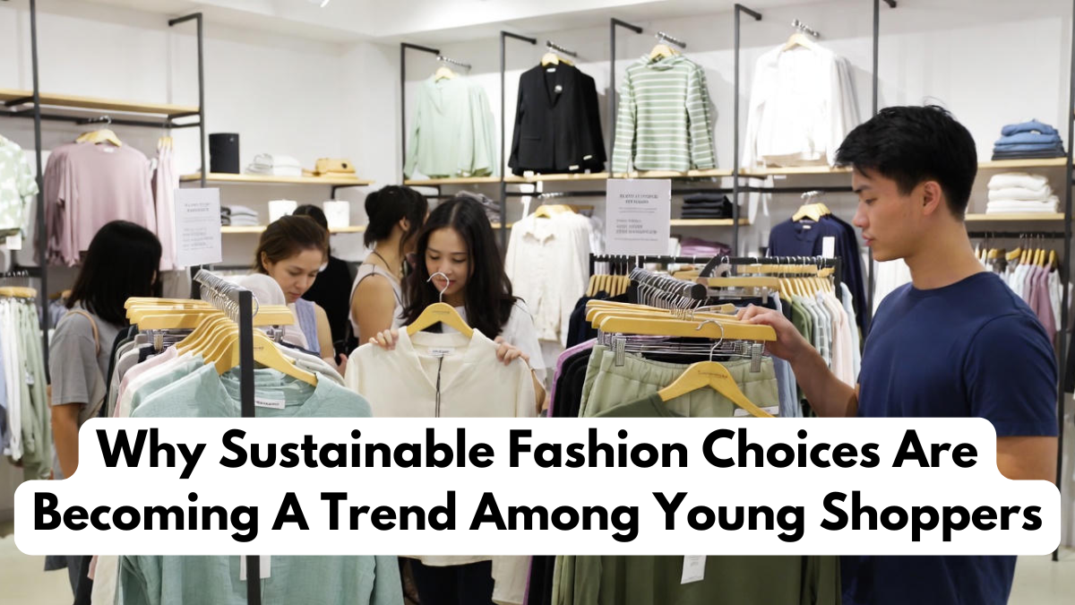 Why Sustainable Fashion Choices Are Becoming A Trend Among Young Shoppers